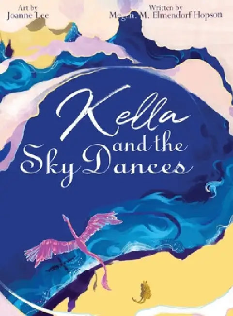Kella and the Sky Dances: A timeless children's bedtime tale of a young dragon's journey to learn courage, perseverance, and the joy of flying free wi by M. M. Elmendorf, Joanne Lee, D. B. Hopson