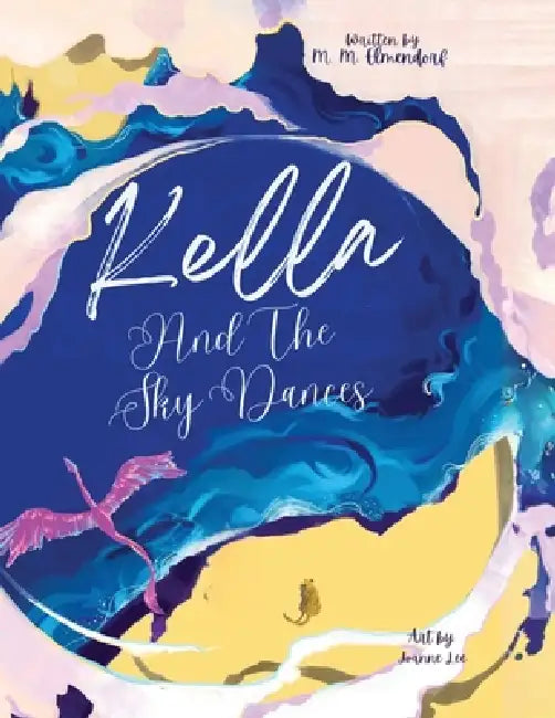 Kella and the Sky Dances: A timeless children's bedtime tale of a young dragon's journey to learn courage, perseverance, and the joy of flying free wi by M. M. Elmendorf, Joanne Lee, D. B. Hopson
