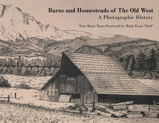 Barns and Homesteads of The Old West: A Photographic History by Tina Marie Tasso