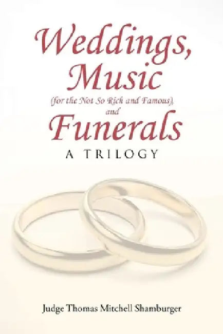 Weddings, Music (for the Not So Rich and Famous), and Funerals: A Trilogy by Judge Thomas Mitchell Shamburger