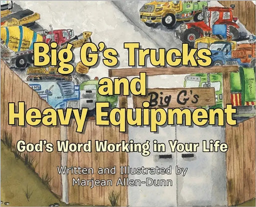 Big G's Trucks and Heavy Equipment: God's Word Working in Your Life by Allen-Dunn, Marjean