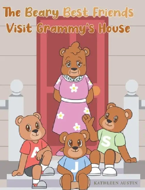 The Beary Best Friends Visit Grammy's House by Kathleen Austin