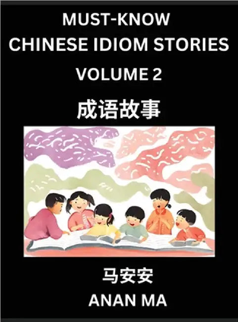 Chinese Idiom Stories (Part 2)- Learn Chinese History and Culture by Reading Must-know Traditional Chinese Stories, Easy Lessons, Vocabulary, Pinyin, by Anan Ma