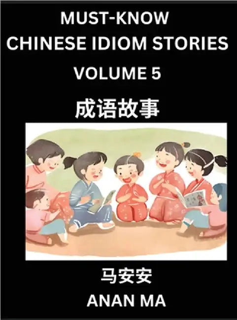 Chinese Idiom Stories (Part 5)- Learn Chinese History and Culture by Reading Must-know Traditional Chinese Stories, Easy Lessons, Vocabulary, Pinyin, by Anan Ma