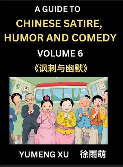 Chinese Humor and Comedy for Kids (Part 6)- Laughing at Life, A Guide to Chinese Satire for Young, Teens and Adults, Discover Satirical Humor, Learn a by Xu, Yumeng