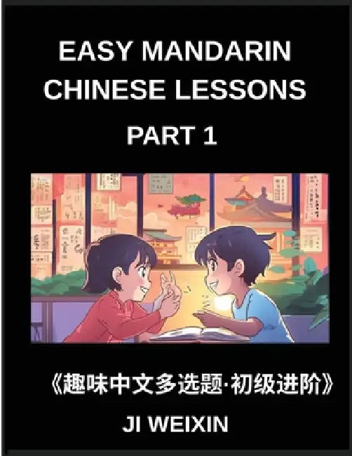 Easy Mandarin Chinese Lessons (Part 1)- Multiple Answer Objective Type, Moderate Level Test Series for Kids and Beginner Students of Chinese, Reading by Weixin Ji