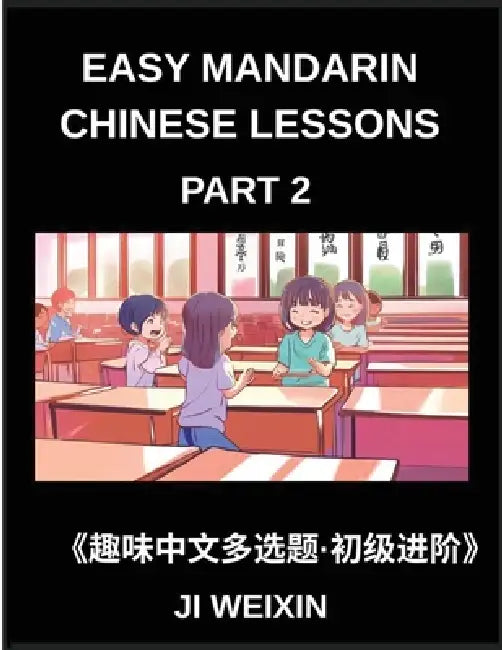 Easy Mandarin Chinese Lessons (Part 2)- Comprehensive Multiple-Choice Test Series for Kids and Beginners Learning Simplified Chinese, Featuring Engagi by Weixin Ji