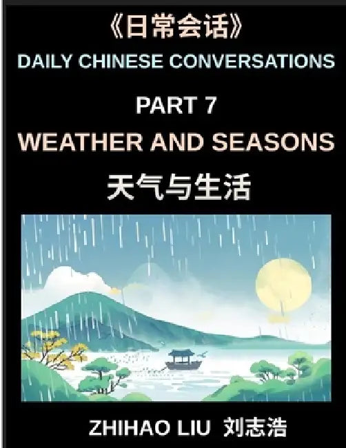 Daily Chinese Conversations (Part 7)- Weather and Seasons, Practical Chinese for Discussing Weather, Seasons, Climate and Daily Life in Chinese, A Com by Zhihao Liu