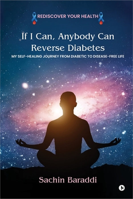 If I Can, Anybody Can Reverse Diabetes: My Self-Healing Journey From Diabetic To Disease-Free Life by Sachin Baraddi