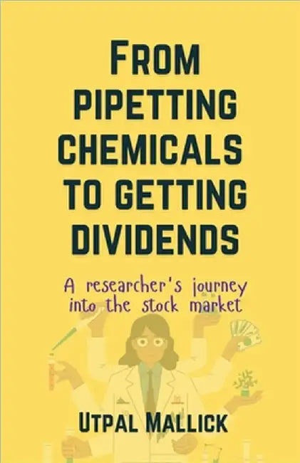 From Pipetting Chemicals To Getting Dividends: A researcher's journey into the stock market by Utpal Mallick
