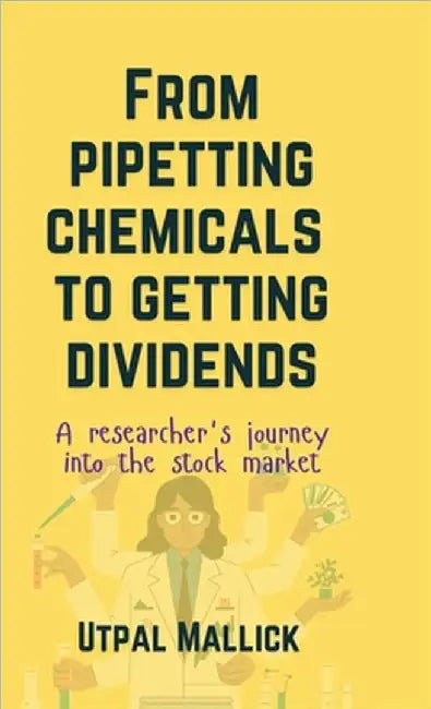 From Pipetting Chemicals To Getting Dividends: A researcher's journey into the stock market by Utpal Mallick