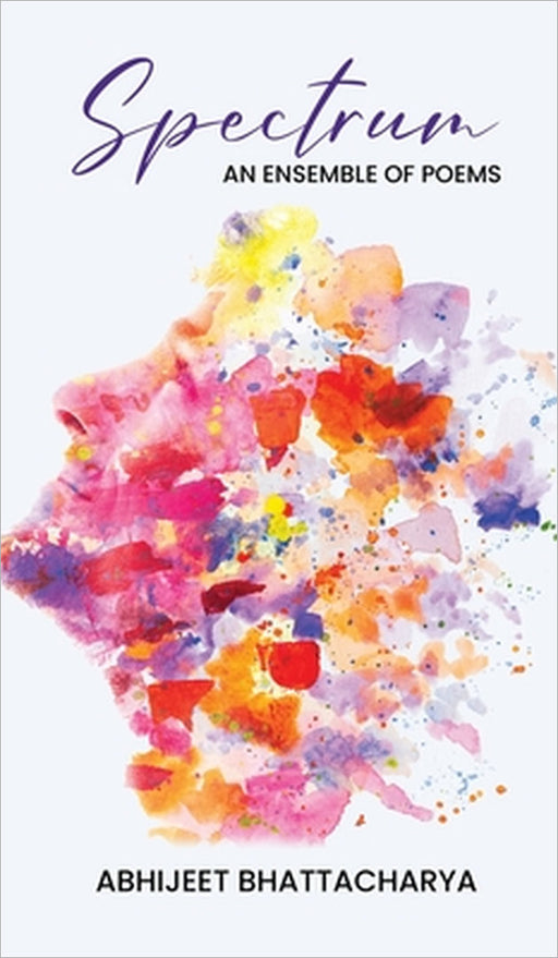 Spectrum: An ensemble of poems by Abhijeet Bhattacharya