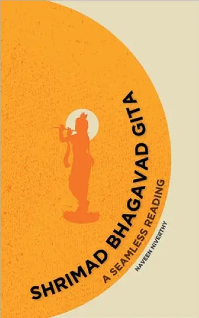 Shrimad Bhagavad Gita: A Seamless Reading by Naveen Niverthy