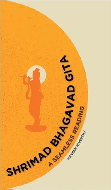 Shrimad Bhagavad Gita: A Seamless Reading by Naveen Niverthy