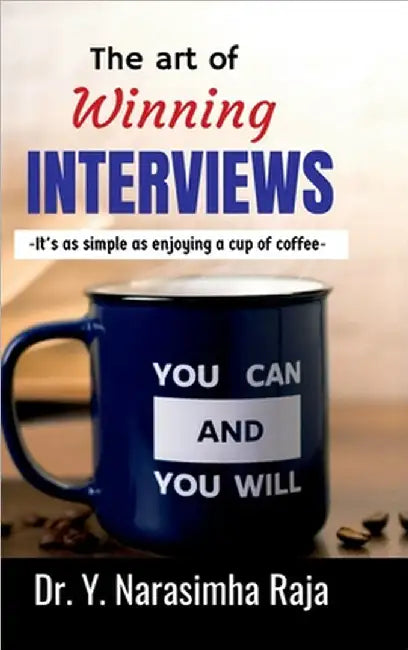 The art of Winning Interviews: -It's as simple as enjoying a cup of coffee. by Dr Y Narasimha Raja