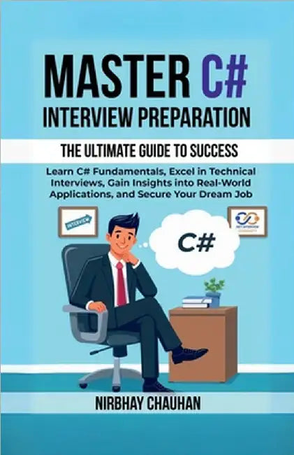 Master C# Interview Preparation: Learn C# Fundamentals, Excel in Technical Interview, Gain insights into real-world applications, and secure your drea by Nirbhay Chauhan