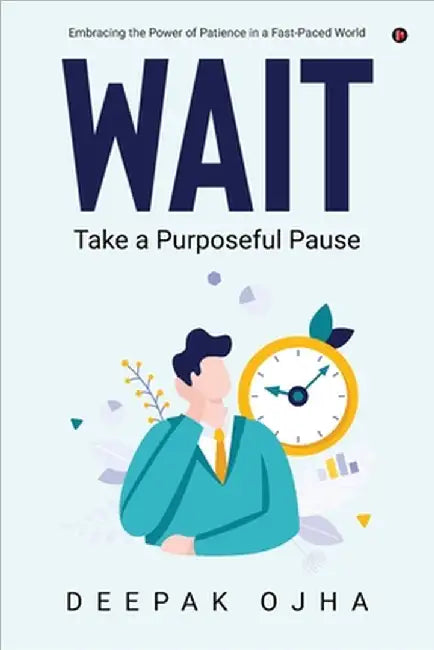 Wait: Take a Purposeful Pause by Deepak Ojha
