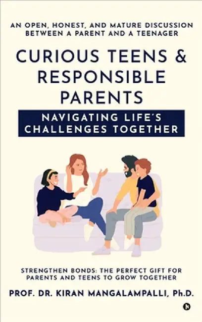 Curious Teens & Responsible Parents: Navigating Life's Challenges Together: An Open, Honest, and Mature Discussion Between a Parent and a Teenager by Prof Kiran Mangalampalli