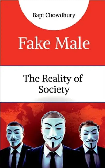 Fake Male: The Reality of Society by Bapi Chowdhury