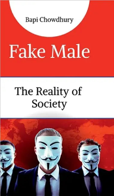 Fake Male: The Reality of Society by Bapi Chowdhury