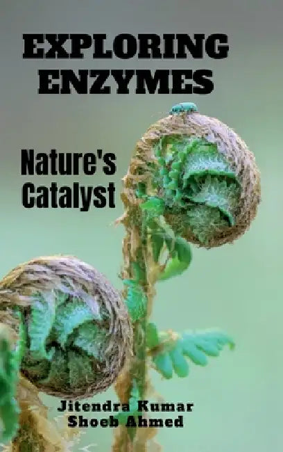 Exploring Enzymes: Nature's Catalyst by Jitendra Kumar