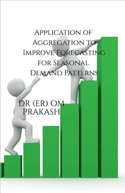 Application of Aggregation to Improve Forecasting for Seasonal Demand Patterns by Dr (Er) Om Prakash