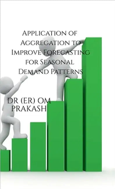 Application of Aggregation to Improve Forecasting for Seasonal Demand Patterns by Dr (Er) Om Prakash