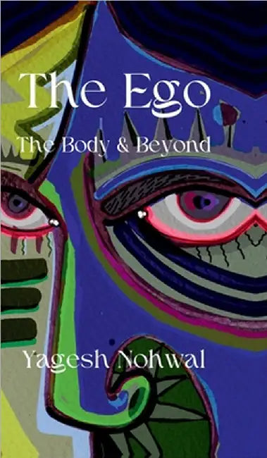 The Ego: The Body and Beyond by Yagesh Nohwal