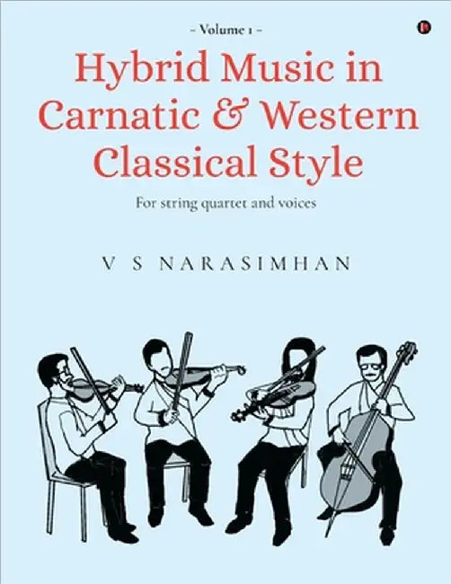 Hybrid Music in Carnatic and Western Classical Style: Volume 1: Score for string quartet and voices by V S Narasimhan