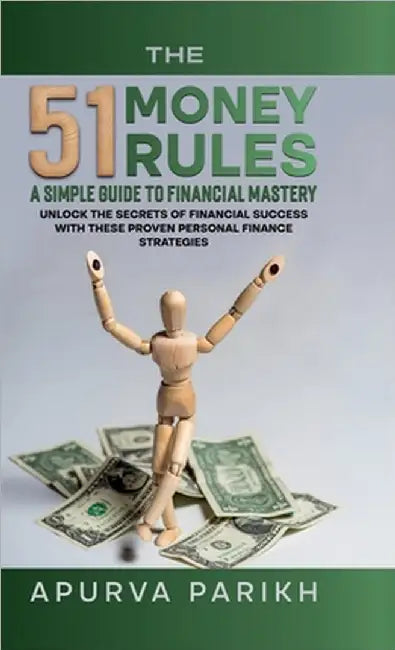 The 51 Money Rules: A Simple Guide to Financial Mastery: Unlock the Secrets of Financial Success with These Proven Personal Finance Strategies by Apurva Parikh