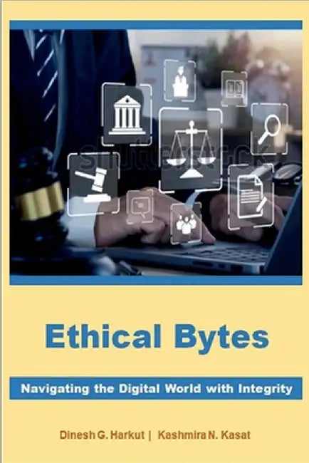 Ethical Bytes: Navigating the Digital World with Integrity by Dr Dinesh G Harkut