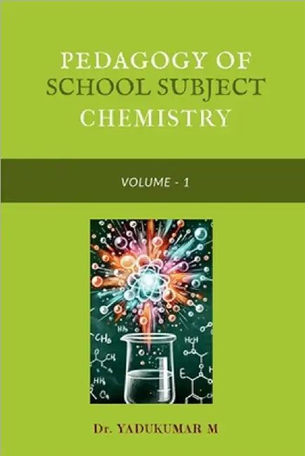 Pedagogy of School Subject Chemistry: Volume - I by Dr Yadukumar M
