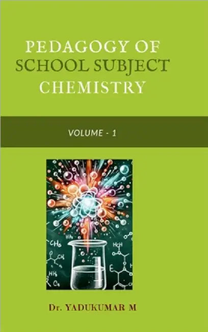 Pedagogy of School Subject Chemistry: Volume - I by Dr Yadukumar M