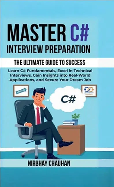 Master C# Interview Preparation: Learn C# Fundamentals, Excel in Technical Interview, Gain insights into real-world applications, and secure your drea by Nirbhay Chauhan