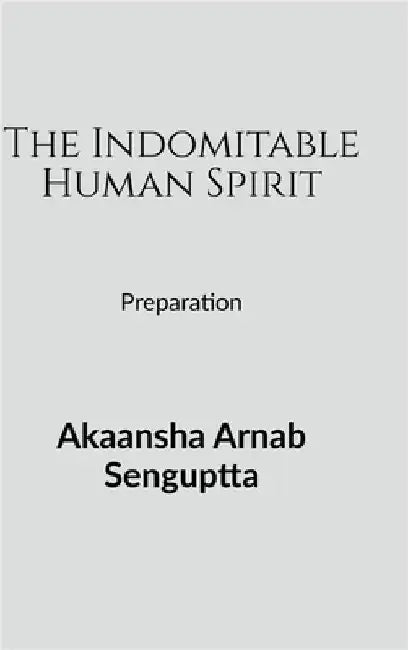 The Indomitable Human Spirit: Preparation by Akaansha Arnab Senguptta