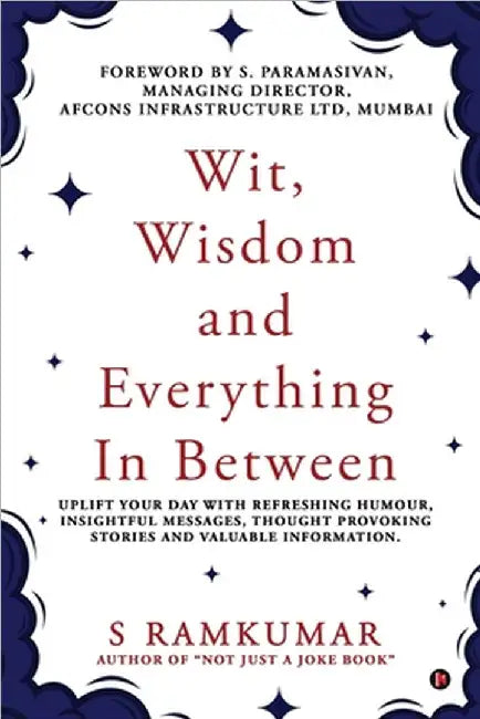 Wit, Wisdom and Everything In Between by S Ramkumar