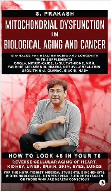 Mitochondrial Dysfunction in Biological Aging and Cancer: Bio Hacks for Healthy Ageing and Longevity with Supplement: COQ10, Nitric-Oxide, L-Glutathio by S Prakash