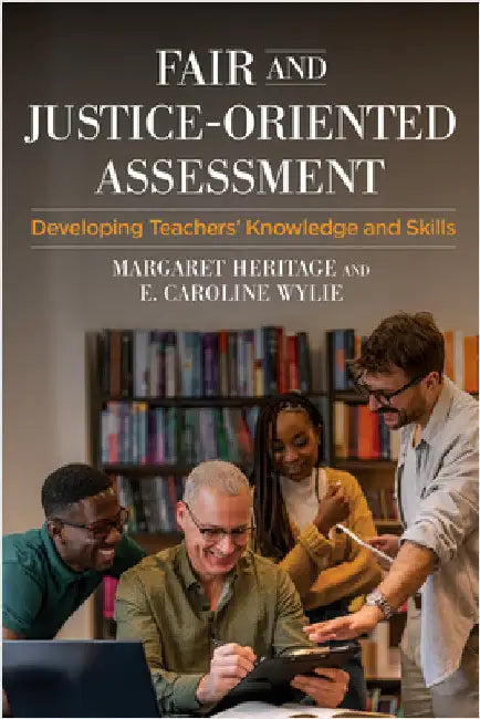 Fair and Justice-Oriented Assessment: Developing Teachers' Knowledge and Skills by Margaret Heritage