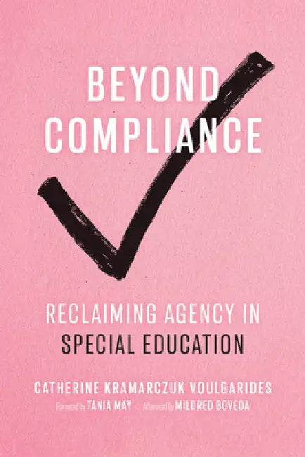 Beyond Compliance: Reclaiming Agency in Special Education by Catherine Kramarczuk Voulgarides, Tania May, Mildred Boveda