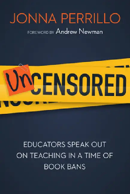 Uncensored: Educators Speak Out on Teaching in a Time of Book Bans by Jonna Perrillo, Andrew Newman
