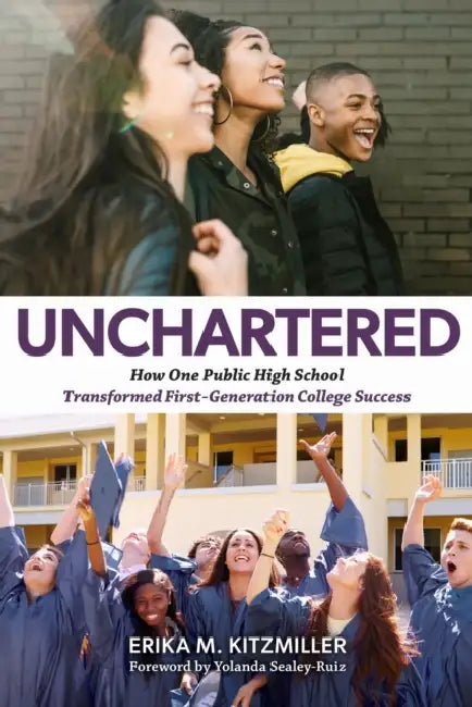 Unchartered: How One Public High School Transformed First-Generation College Success by Erika M. Kitzmiller, Yolanda Sealey-Ruiz