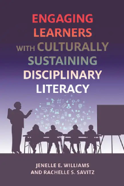 Engaging Learners with Culturally Sustaining Disciplinary Literacy by Jenelle Williams, Rachelle Savitz, Jacy Ippolito