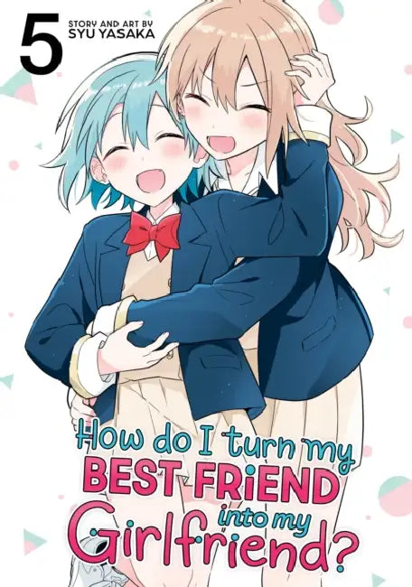 How Do I Turn My Best Friend Into My Girlfriend? Vol. 5 by Syu Yasaka