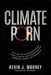 Climate Porn: How and Why Anti-Population Zealots Fabricate Science, while Targeting American Capitalism, Freedom, and Independence by Kevin J. Mooney, John Berlau