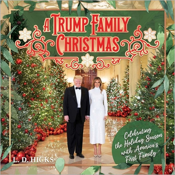 A Trump Family Christmas: Celebrating the Holiday Season with America's First Family by L. D. Hicks