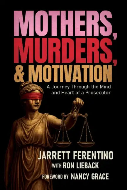 Mothers, Murders, and Motivation: A Journey Through the Mind and Heart of a Prosecutor by Jarrett Ferentino, Ron Lieback, Nancy Grace