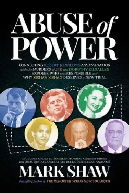 Abuse of Power: Connecting Robert Kennedy's Assassination with the Murders of JFK and Dorothy Kilgallen Exposes Who Was Responsible and Why Sirhan Sir by Mark Shaw