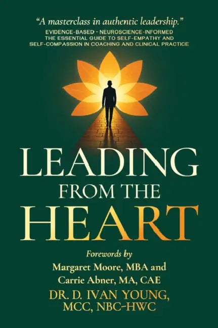 Leading from the Heart: The Essential Guide to Self-Empathy and Self-Compassion in Coaching and Clinical Practice by D. Ivan Young, Margaret Moore, Carrie Abner