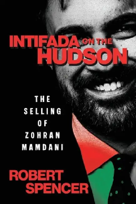 Intifada on the Hudson: The Selling of Zohran Mamdani by Robert Spencer