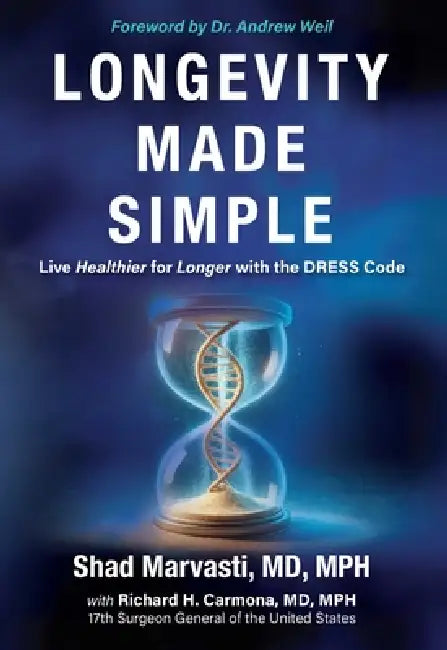 Longevity Made Simple: Live Healthier for Longer with the Dress Code by MD MPH Marvasti Shad, MD MPH Carmona Richard H., Andrew Weil